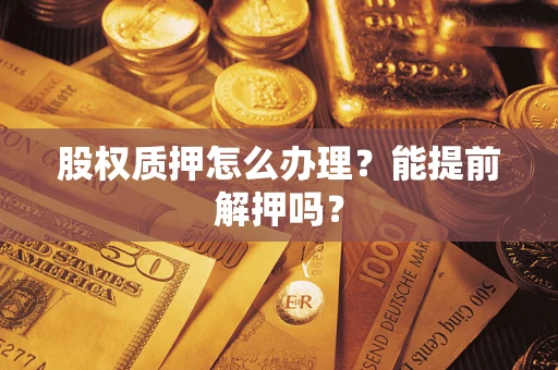 武汉股权质押怎么办理？能提前解押吗？