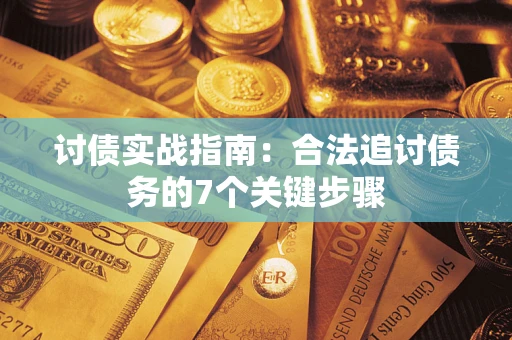 武汉讨债实战指南：合法追讨债务的7个关键步骤