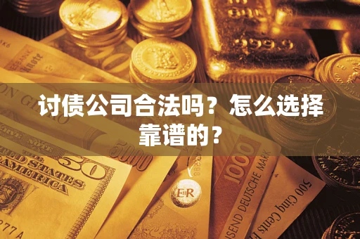 武汉讨债公司合法吗？怎么选择靠谱的？