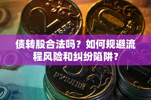 武汉债转股合法吗？如何规避流程风险和纠纷陷阱？