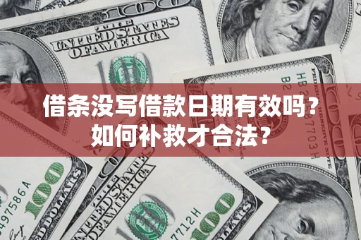 武汉借条没写借款日期有效吗？如何补救才合法？