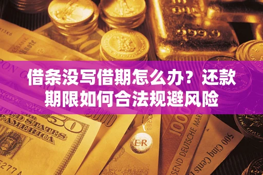 武汉借条没写借期怎么办？还款期限如何合法规避风险