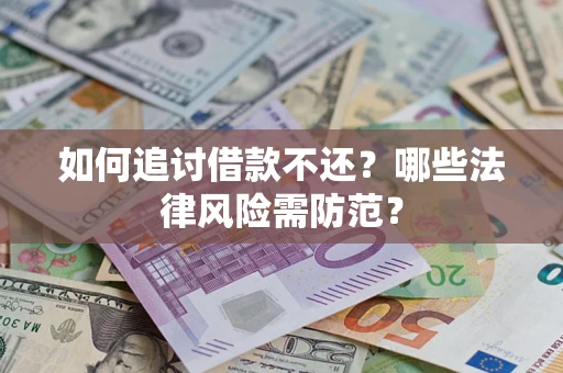 武汉如何追讨借款不还？哪些法律风险需防范？