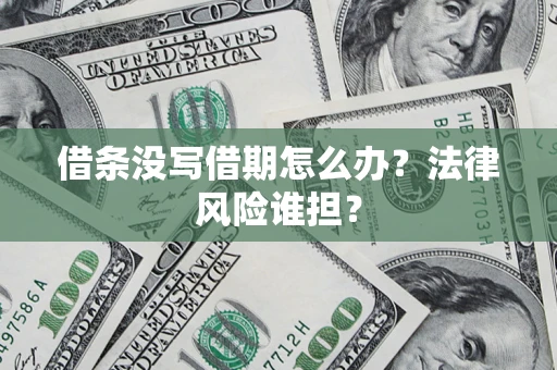 武汉借条没写借期怎么办？法律风险谁担？